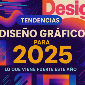 Tendencias de Diseño Gráfico para 2025: Lo que viene fuerte este año